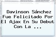 <b>Davinson Sánchez</b> Fue Felicitado Por El Ajax En Su Debut Con La ...