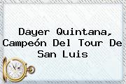 <b>Dayer Quintana</b>, Campeón Del Tour De San Luis