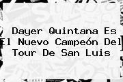<b>Dayer Quintana</b> Es El Nuevo Campeón Del Tour De San Luis