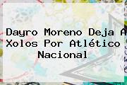<b>Dayro Moreno</b> Deja A Xolos Por Atlético Nacional