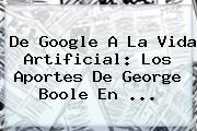 De Google A La Vida Artificial: Los Aportes De <b>George Boole</b> En <b>...</b>