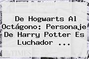 Ver de hogwarts al octagono personaje de harry potter es luchador De Hogwarts Al Octágono: Personaje De <b>Harry Potter</b> Es Luchador ...