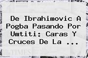 De Ibrahimovic A <b>Pogba</b> Pasando Por Umtiti: Caras Y Cruces De La ...