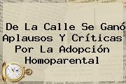 De La <b>Calle</b> Se Ganó Aplausos Y Críticas Por La Adopción Homoparental