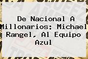 De Nacional A <b>Millonarios</b>: Michael Rangel, Al Equipo Azul