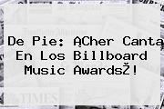 Ver de pie cher canta en los billboard music awards De Pie: ¡<b>Cher</b> Canta En Los Billboard Music Awards®!