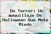 De Terror: Un <b>maquillaje</b> De <b>Halloween</b> Que Mete Miedo
