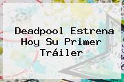 <b>Deadpool</b> Estrena Hoy Su Primer Tráiler