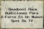 <b>Deadpool</b> Hace Audiciones Para X-Force En Un Nuevo Spot De TV