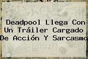 <b>Deadpool</b> Llega Con Un Tráiler Cargado De Acción Y Sarcasmo
