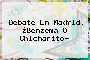 Debate En Madrid, ¿Benzema O <b>Chicharito</b>?