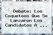 <b>Debate</b>: Los Coqueteos Que Se Lanzaron Los Candidatos A ...