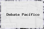 <b>Debate Pacífico</b>