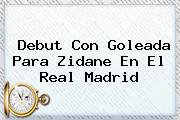 Debut Con Goleada Para Zidane En El <b>Real Madrid</b>