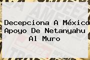 Decepciona A México Apoyo De <b>Netanyahu</b> Al Muro