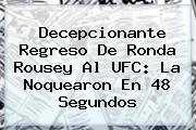 Decepcionante Regreso De <b>Ronda Rousey</b> Al UFC: La Noquearon En 48 Segundos