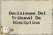 <b>Decisiones Del Tribunal De Disciplina</b>
