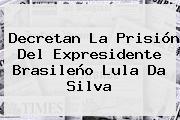 Decretan La Prisión Del Expresidente Brasileño <b>Lula Da Silva</b>