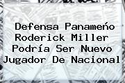 Defensa Panameño <b>Roderick Miller</b> Podría Ser Nuevo Jugador De Nacional