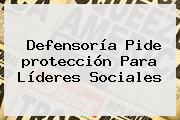 Defensoría Pide <b>protección</b> Para Líderes Sociales