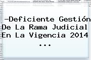 ?Deficiente Gestión De La <b>Rama Judicial</b> En La Vigencia 2014 <b>...</b>