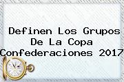 Definen Los Grupos De La <b>Copa Confederaciones 2017</b>