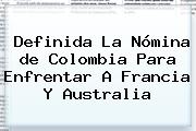 Definida La Nómina <b>de Colombia</b> Para Enfrentar A Francia Y Australia