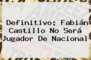 Definitivo: Fabián Castillo No Será Jugador De <b>Nacional</b>