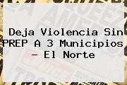Deja Violencia Sin <b>PREP</b> A 3 Municipios - El Norte