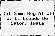 Del Game Boy Al Wii U, El Legado De <b>Satoru Iwata</b>