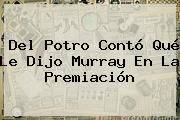 <b>Del Potro</b> Contó Qué Le Dijo Murray En La Premiación