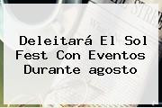 Deleitará El Sol Fest Con Eventos Durante <b>agosto</b>