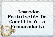 Demandan Postulación De Carrillo A La <b>Procuraduría</b>
