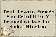 <b>Demi Lovato</b> Enseña Sus Celulitis Y Demuestra Que Las Redes Mienten
