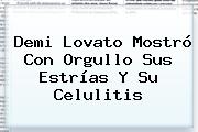 <b>Demi Lovato</b> Mostró Con Orgullo Sus Estrías Y Su Celulitis