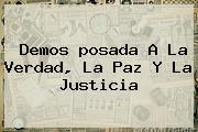 Demos <b>posada</b> A La Verdad, La Paz Y La Justicia