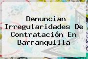 Denuncian Irregularidades De Contratación En <b>Barranquilla</b>