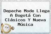 <b>Depeche Mode</b> Llega A Bogotá Con Clásicos Y Nueva Música
