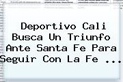 Ver deportivo cali busca un triunfo ante santa fe para seguir con la fe <b>Deportivo Cali</b> Busca Un Triunfo Ante Santa Fe Para Seguir Con La Fe ...