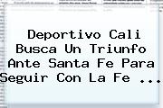 <b>Deportivo Cali</b> Busca Un Triunfo Ante Santa Fe Para Seguir Con La Fe ...