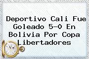 <b>Deportivo Cali</b> Fue Goleado 5-0 En Bolivia Por Copa Libertadores