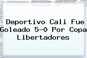 <b>Deportivo Cali</b> Fue Goleado 5-0 Por Copa Libertadores