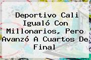 <b>Deportivo Cali</b> Igualó Con Millonarios, Pero Avanzó A Cuartos De Final