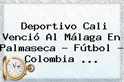 <b>Deportivo Cali</b> Venció Al Málaga En Palmaseca - Fútbol - Colombia <b>...</b>