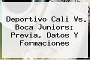 Deportivo <b>Cali Vs</b>. <b>Boca</b> Juniors: Previa, Datos Y Formaciones