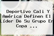 <b>Deportivo Cali</b> Y América Definen El Líder De Su Grupo En Copa ...