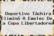 Deportivo Táchira Eliminó A Emelec De La <b>Copa Libertadores</b>