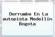 <b>Derrumbe</b> En La <b>autopista Medellin Bogota</b>