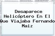 Desaparece Helicóptero En El Que Viajaba <b>Fernando Maiz</b>