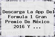Descarga La App Del <b>Formula 1</b> Gran Premio De <b>México 2016</b> Y ...